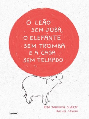 cover image of O Leão Sem Juba, o Elefante Sem Tromba e a Casa Sem Telhado